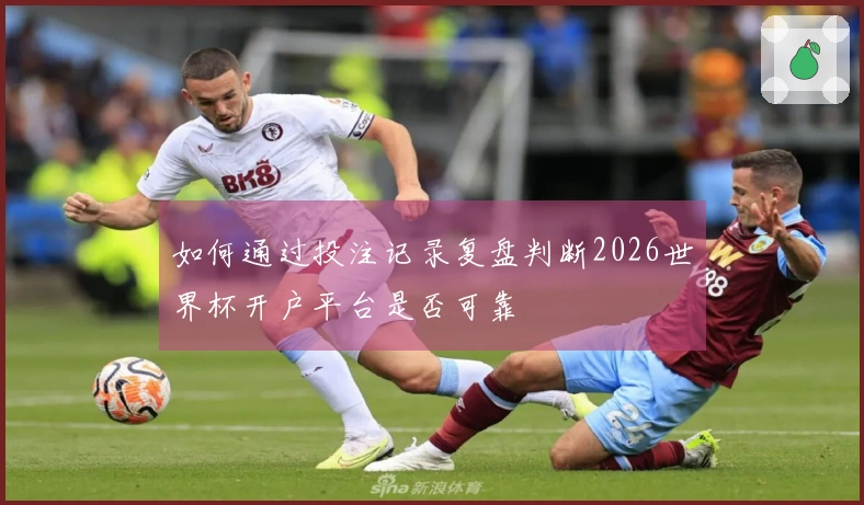 如何通过投注记录复盘判断2026世界杯开户平台是否可靠